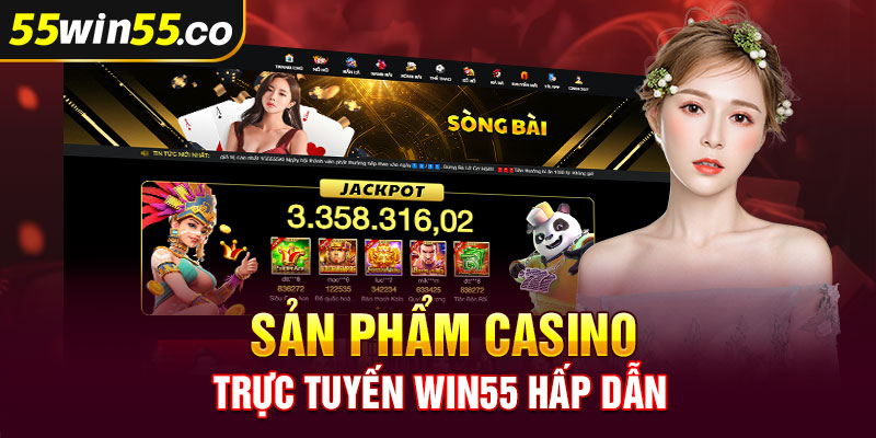 Sản phẩm casino trực tuyến Win55 hấp dẫn